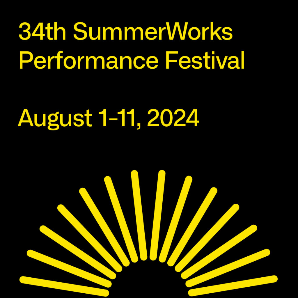 yellow text on a black background reads "34th SummerWorks Performance Festival, August 1-11, 2024"